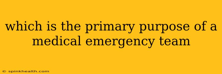 which is the primary purpose of a medical emergency team