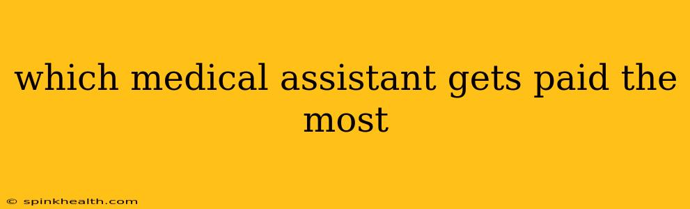 which medical assistant gets paid the most
