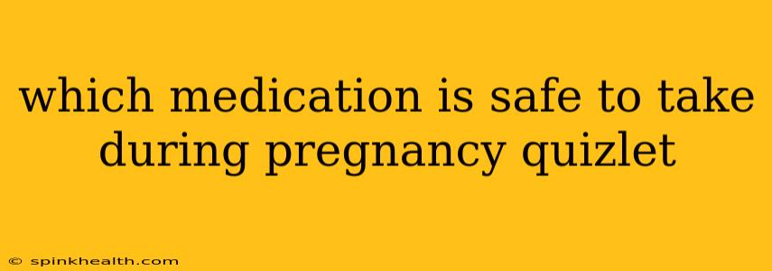 which medication is safe to take during pregnancy quizlet