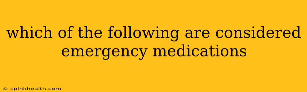 which of the following are considered emergency medications
