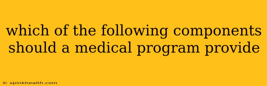 which of the following components should a medical program provide