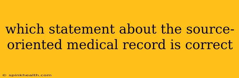 which statement about the source-oriented medical record is correct