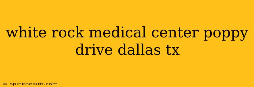 white rock medical center poppy drive dallas tx