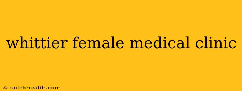 whittier female medical clinic