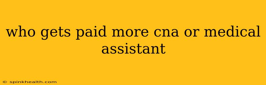 who gets paid more cna or medical assistant