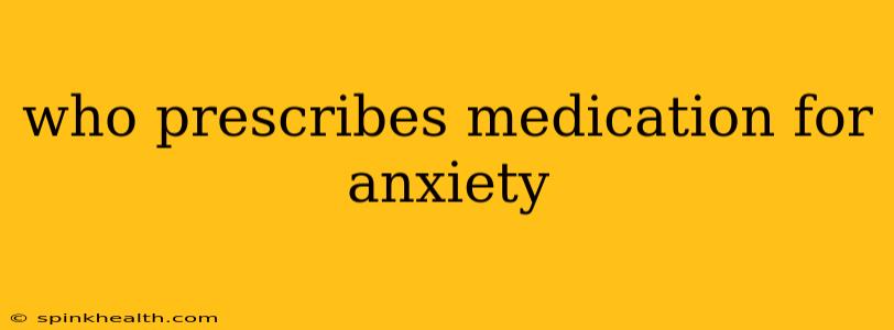 who prescribes medication for anxiety
