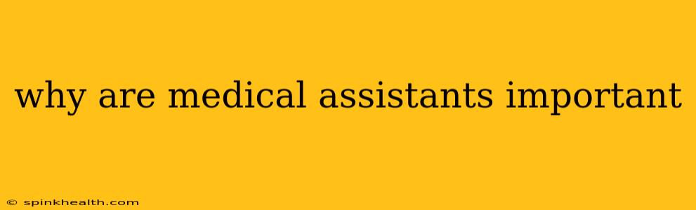 why are medical assistants important