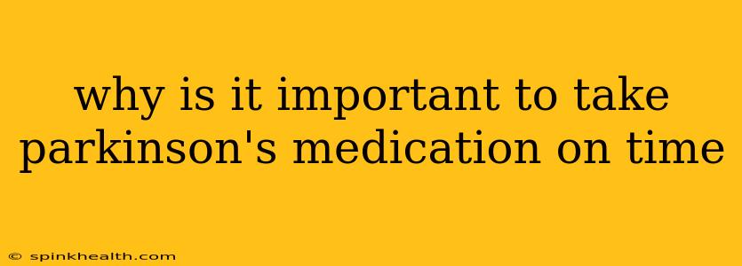 why is it important to take parkinson's medication on time