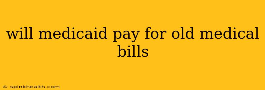 will medicaid pay for old medical bills