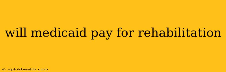 will medicaid pay for rehabilitation