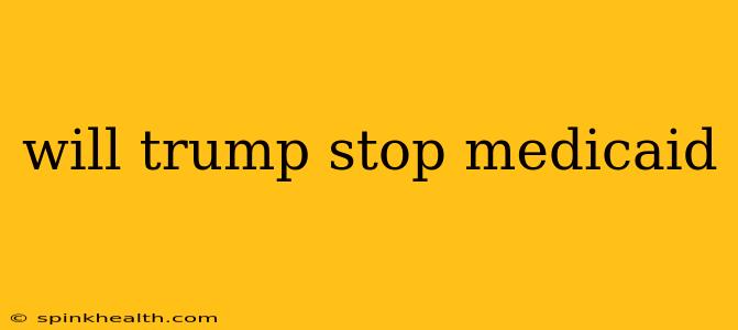 will trump stop medicaid