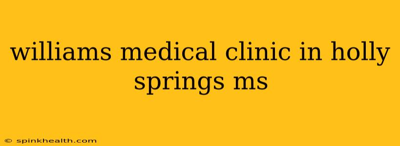 williams medical clinic in holly springs ms