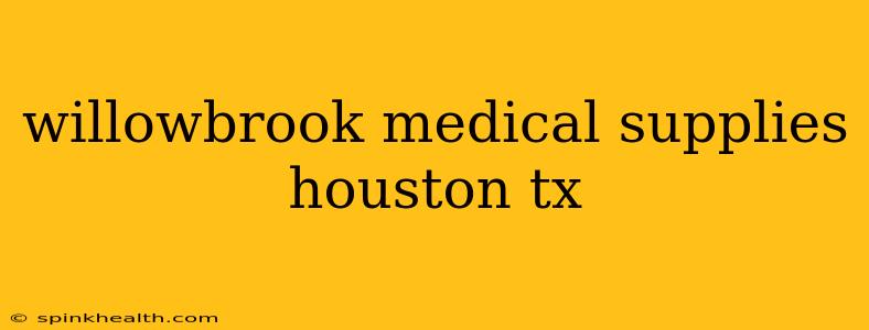 willowbrook medical supplies houston tx