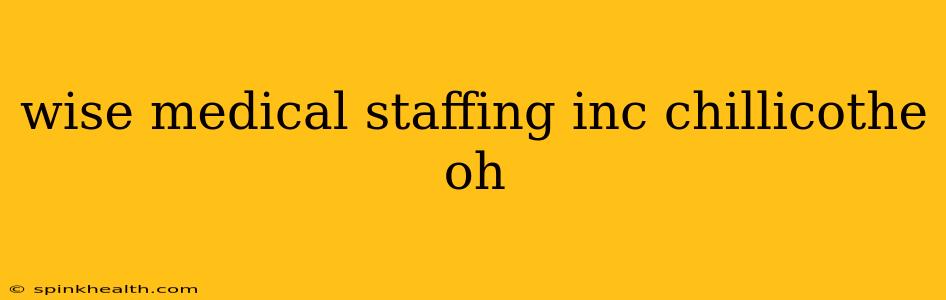 wise medical staffing inc chillicothe oh