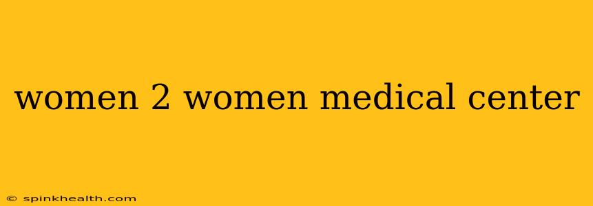 women 2 women medical center