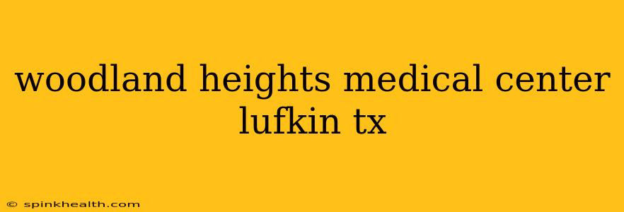 woodland heights medical center lufkin tx