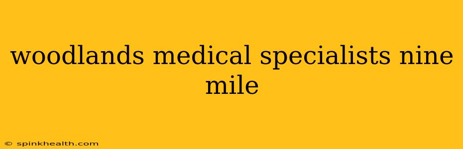 woodlands medical specialists nine mile