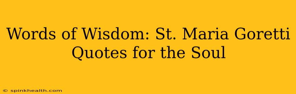 Words of Wisdom: St. Maria Goretti Quotes for the Soul
