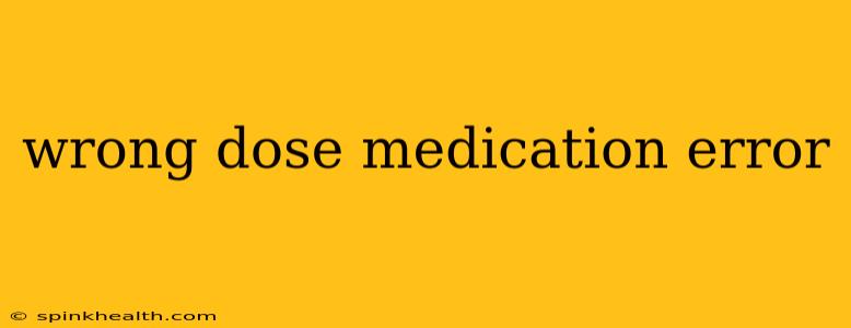 wrong dose medication error