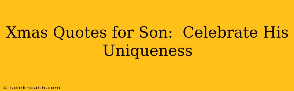 Xmas Quotes for Son:  Celebrate His Uniqueness