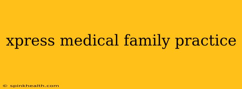 xpress medical family practice