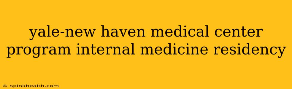 yale-new haven medical center program internal medicine residency