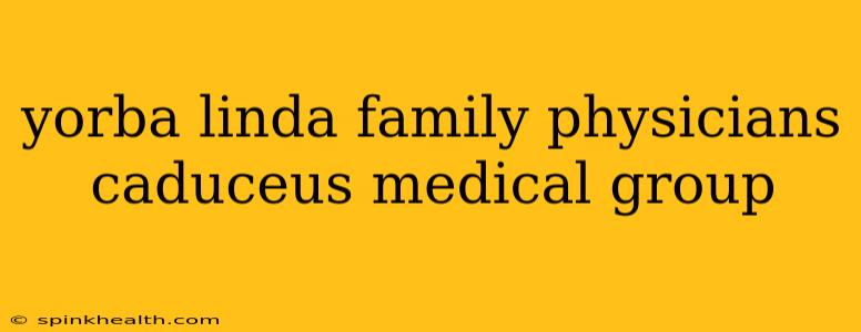 yorba linda family physicians caduceus medical group
