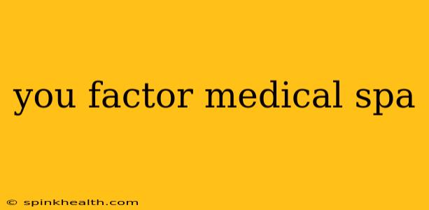 you factor medical spa