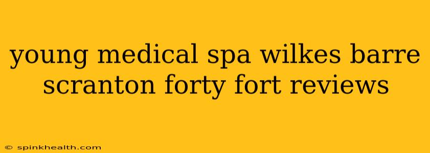 young medical spa wilkes barre scranton forty fort reviews