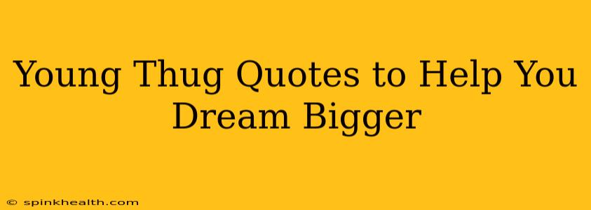 Young Thug Quotes to Help You Dream Bigger