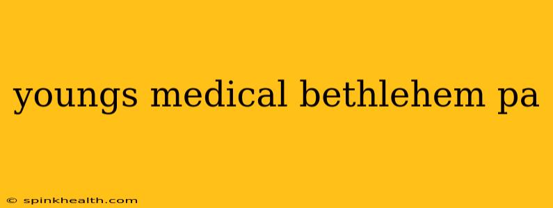 youngs medical bethlehem pa