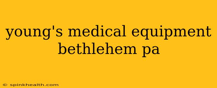 young's medical equipment bethlehem pa