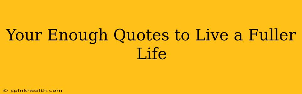 Your Enough Quotes to Live a Fuller Life