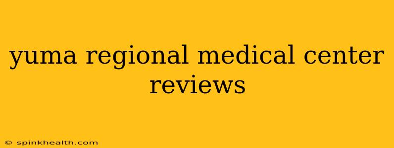 yuma regional medical center reviews