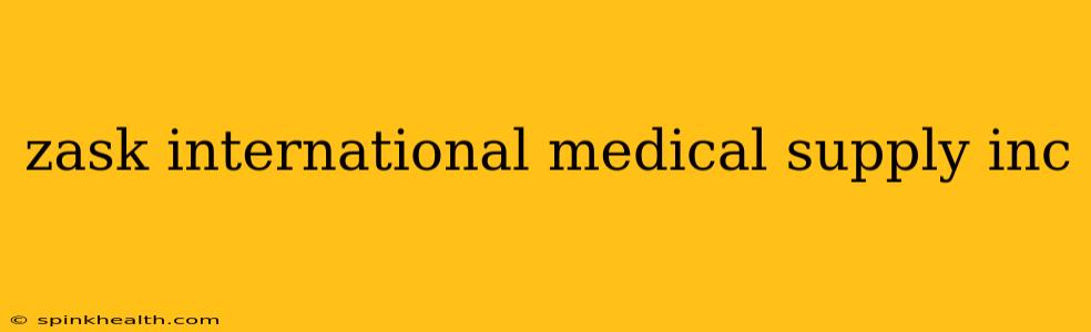 zask international medical supply inc
