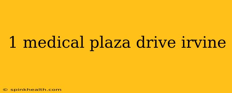1 medical plaza drive irvine