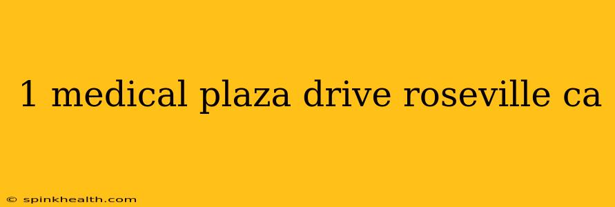 1 medical plaza drive roseville ca