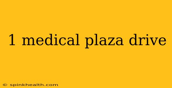 1 medical plaza drive