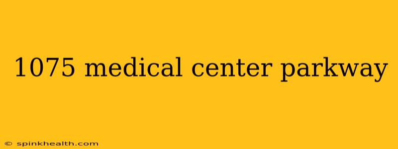 1075 medical center parkway