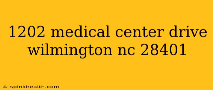 1202 medical center drive wilmington nc 28401