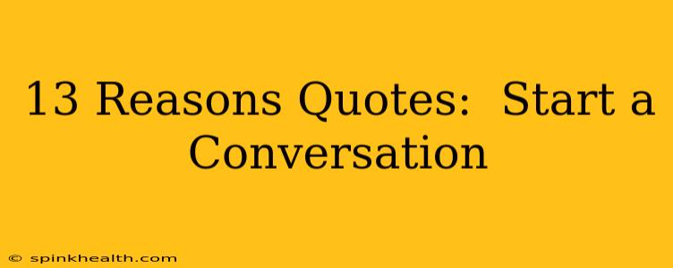 13 Reasons Quotes:  Start a Conversation