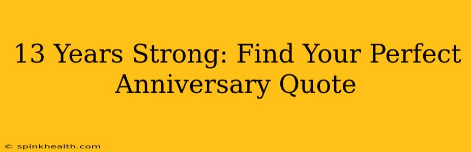 13 Years Strong: Find Your Perfect Anniversary Quote