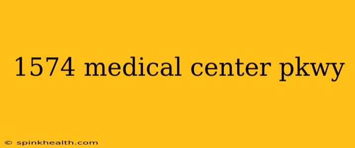 1574 medical center pkwy