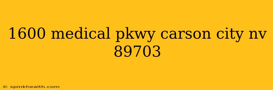1600 medical pkwy carson city nv 89703