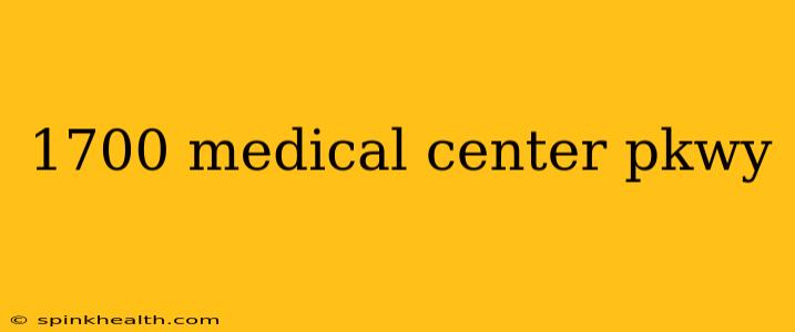 1700 medical center pkwy