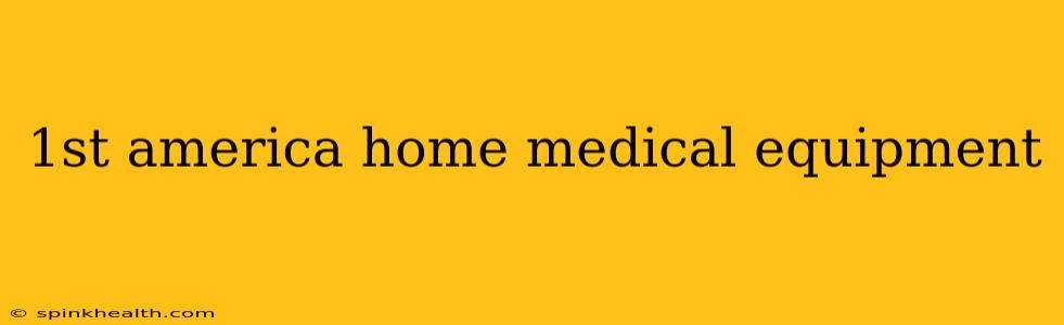 1st america home medical equipment