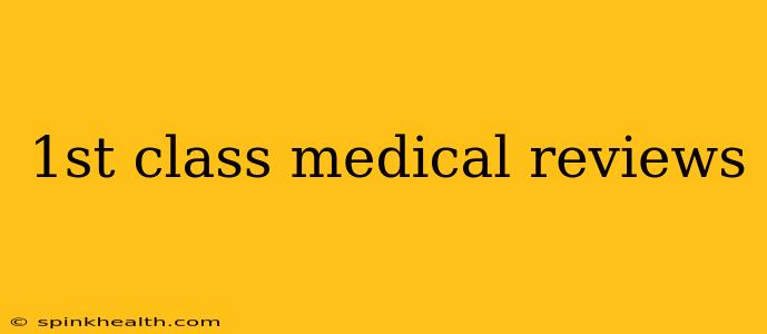 1st class medical reviews