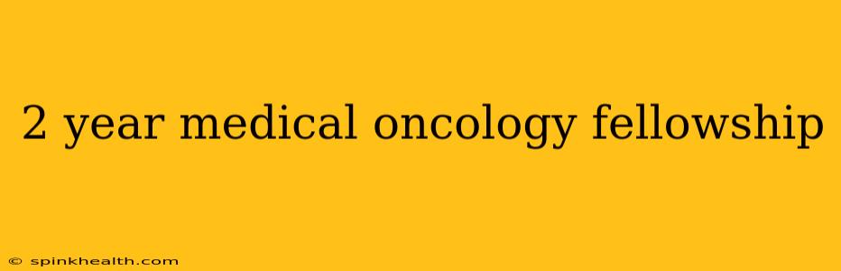 2 year medical oncology fellowship