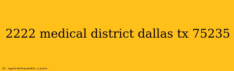 2222 medical district dallas tx 75235