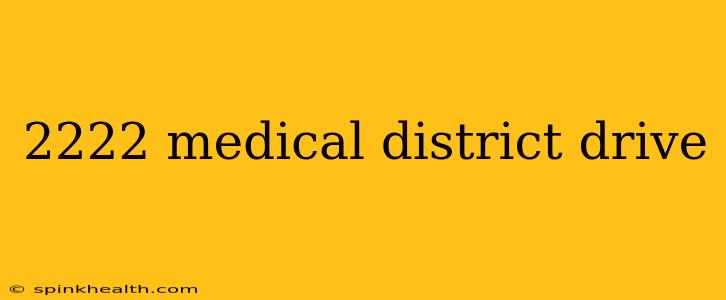 2222 medical district drive